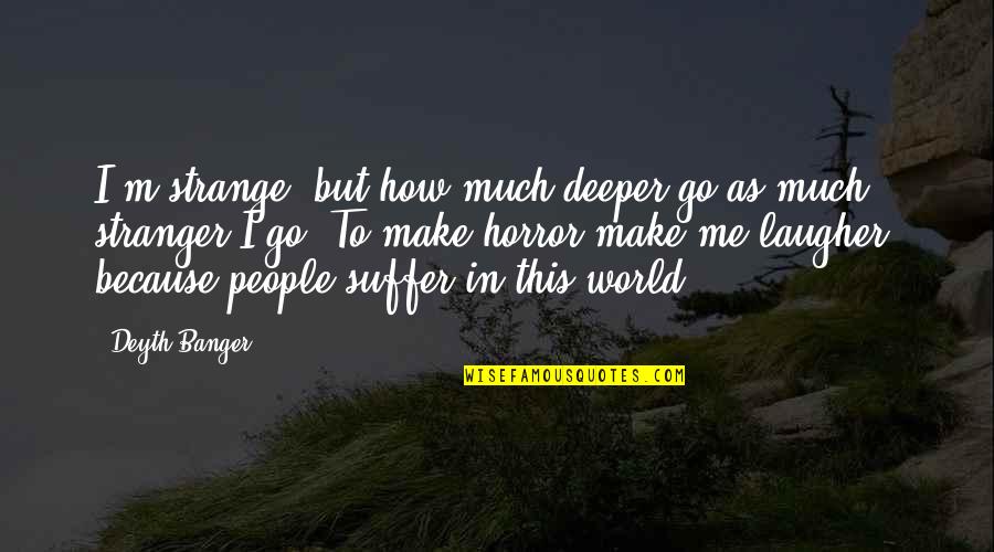 L Horror Quotes By Deyth Banger: I'm strange, but how much deeper go as L Horror Quotes By Deyth Banger: I'm strange, but how much deeper go as