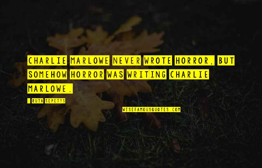 L Horror Quotes By Ruta Sepetys: Charlie Marlowe never wrote horror, but somehow horror