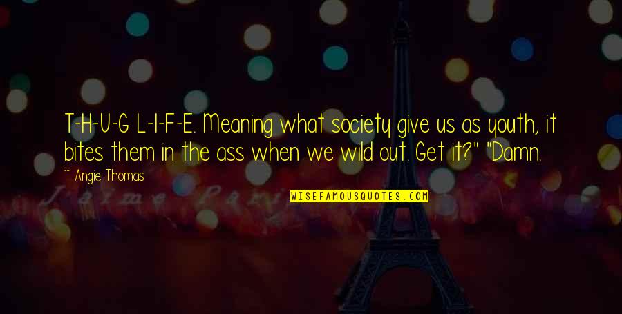 L I F E Quotes By Angie Thomas: T-H-U-G L-I-F-E. Meaning what society give us as