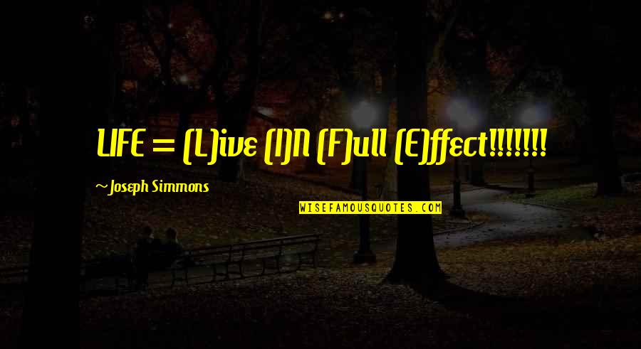 L I F E Quotes By Joseph Simmons: LIFE = (L)ive (I)N (F)ull (E)ffect!!!!!!!