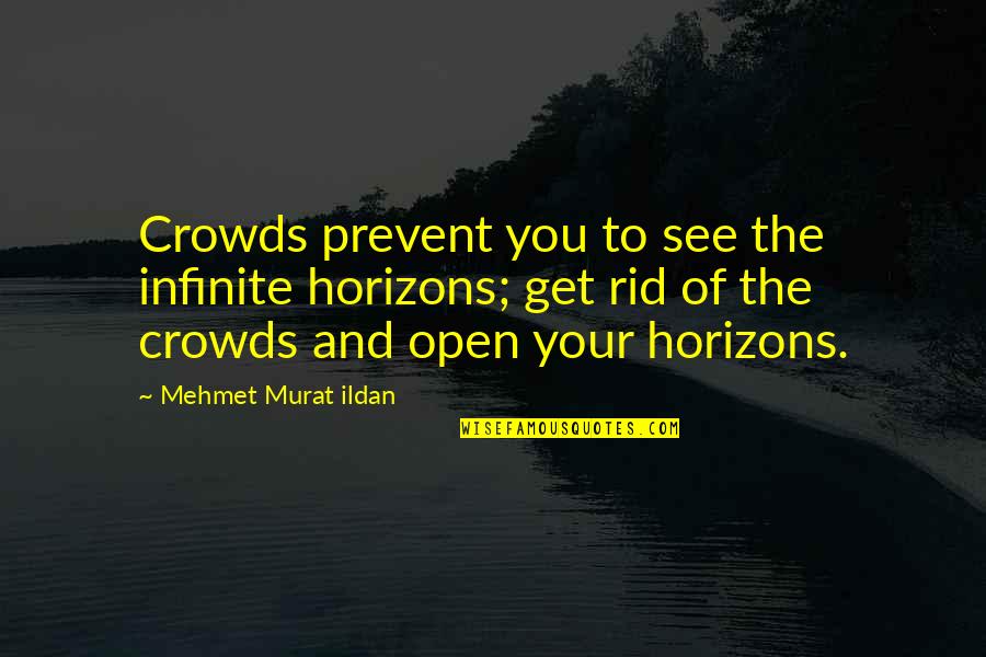 L Infinite Quotes By Mehmet Murat Ildan: Crowds prevent you to see the infinite horizons;