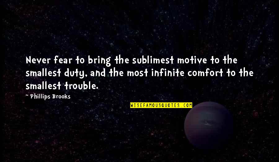 L Infinite Quotes By Phillips Brooks: Never fear to bring the sublimest motive to