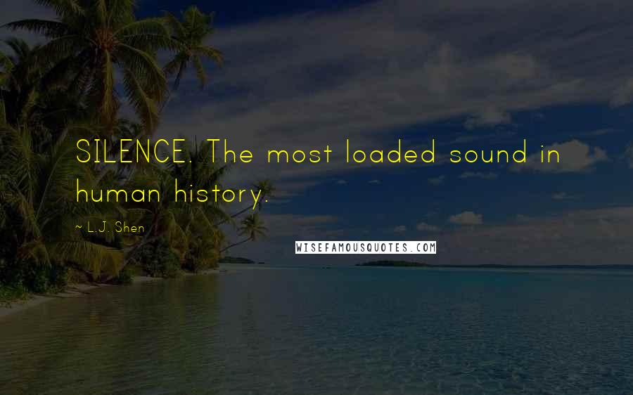 L.J. Shen quotes: SILENCE. The most loaded sound in human history.