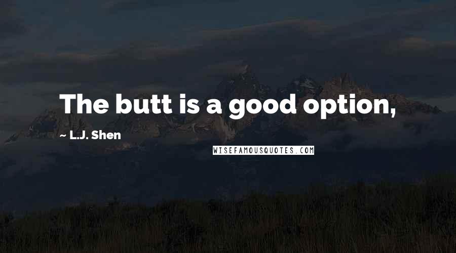 L.J. Shen quotes: The butt is a good option,