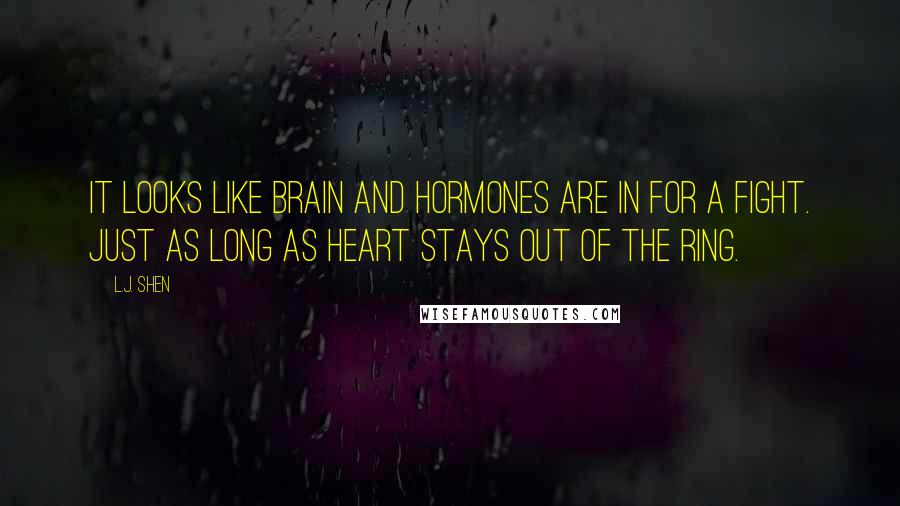 L.J. Shen quotes: It looks like Brain and Hormones are in for a fight. Just as long as Heart stays out of the ring.