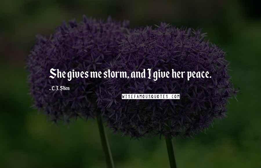 L.J. Shen quotes: She gives me storm, and I give her peace.