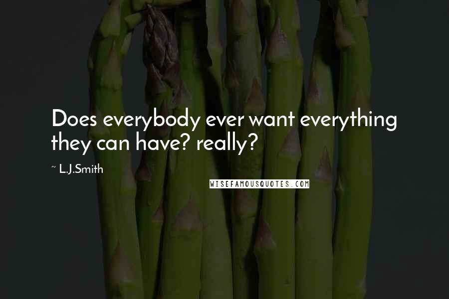 L.J.Smith quotes: Does everybody ever want everything they can have? really?