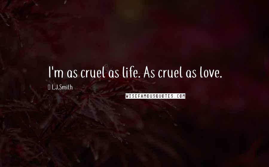 L.J.Smith quotes: I'm as cruel as life. As cruel as love.