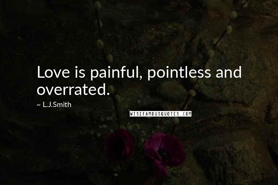 L.J.Smith quotes: Love is painful, pointless and overrated.