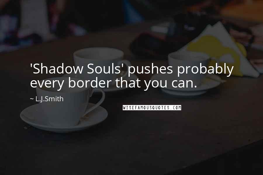 L.J.Smith quotes: 'Shadow Souls' pushes probably every border that you can.