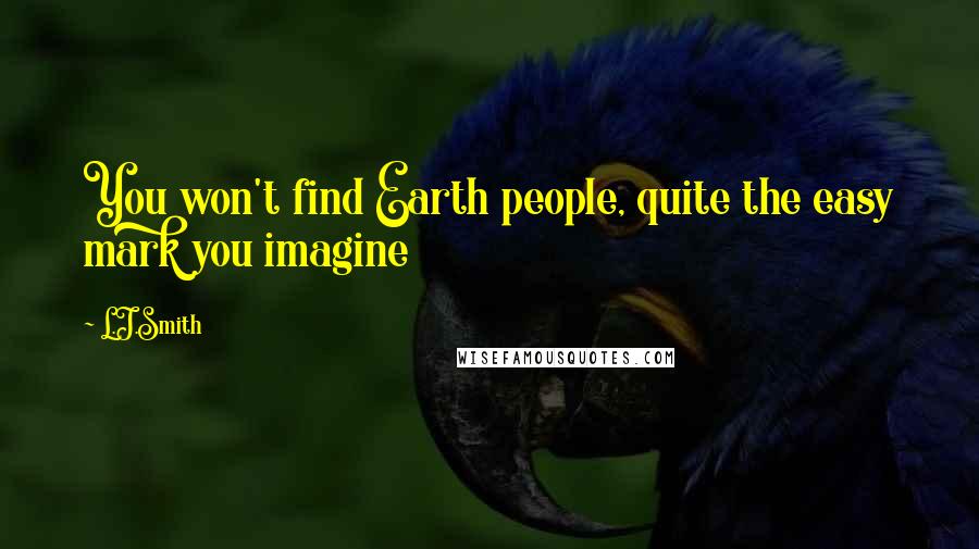 L.J.Smith quotes: You won't find Earth people, quite the easy mark you imagine