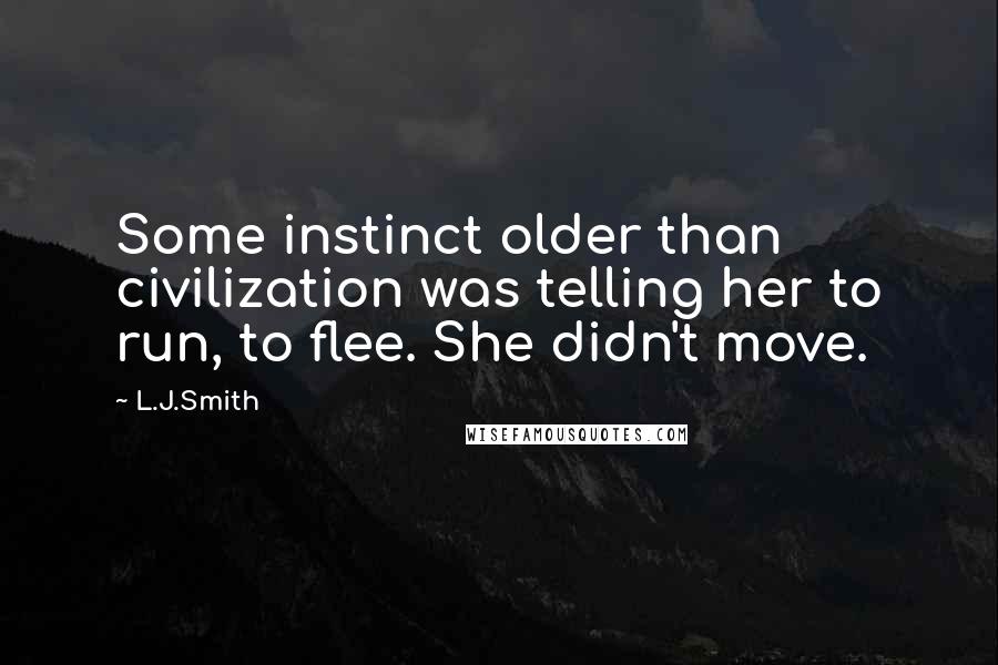 L.J.Smith quotes: Some instinct older than civilization was telling her to run, to flee. She didn't move.