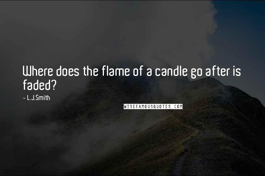 L.J.Smith quotes: Where does the flame of a candle go after is faded?