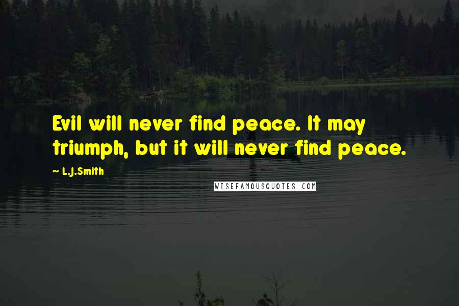 L.J.Smith quotes: Evil will never find peace. It may triumph, but it will never find peace.