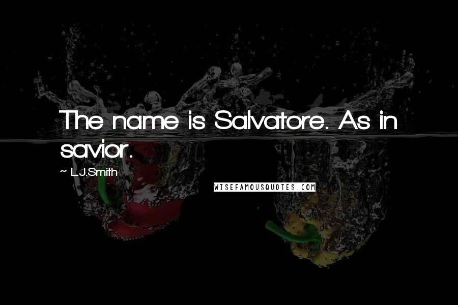 L.J.Smith quotes: The name is Salvatore. As in savior.