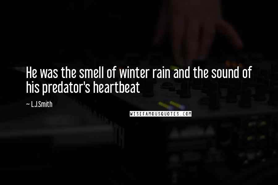 L.J.Smith quotes: He was the smell of winter rain and the sound of his predator's heartbeat