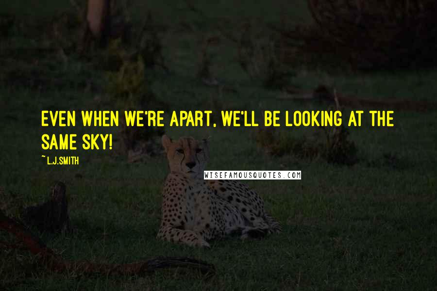 L.J.Smith quotes: Even when we're apart, we'll be looking at the same sky!