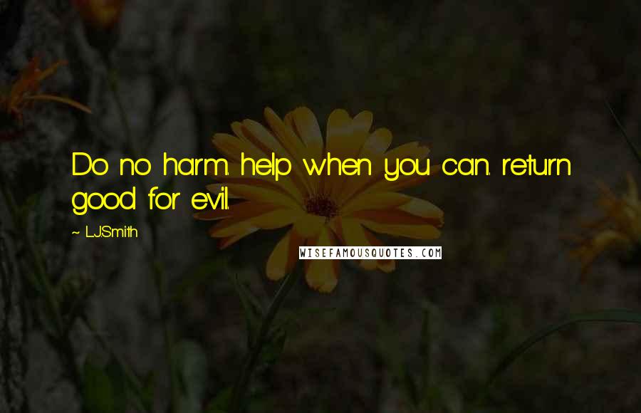 L.J.Smith quotes: Do no harm. help when you can. return good for evil.
