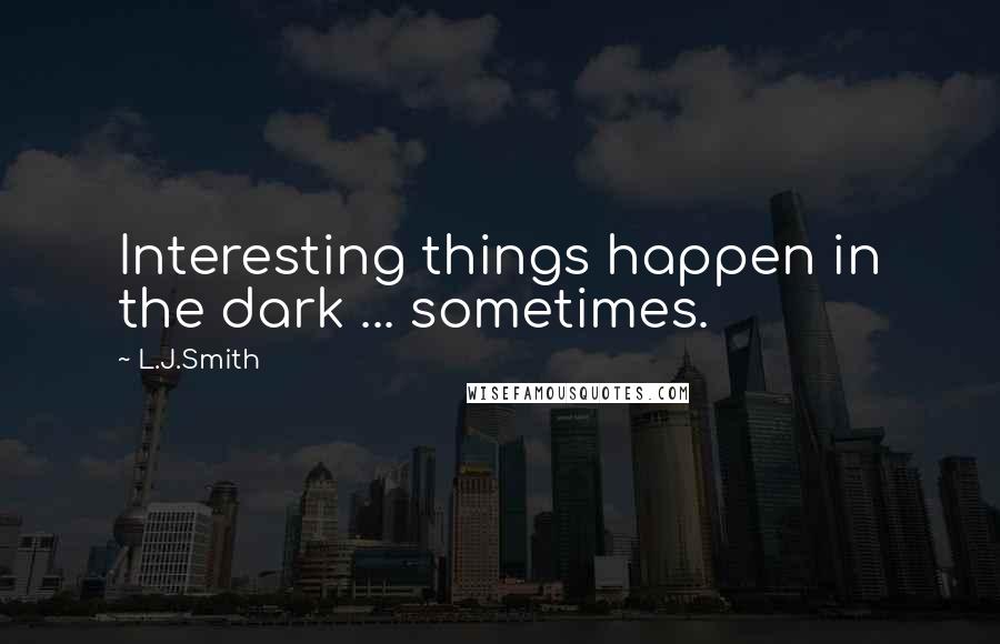 L.J.Smith quotes: Interesting things happen in the dark ... sometimes.