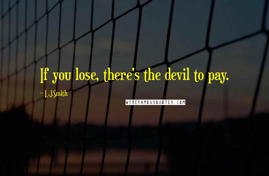 L.J.Smith quotes: If you lose, there's the devil to pay.