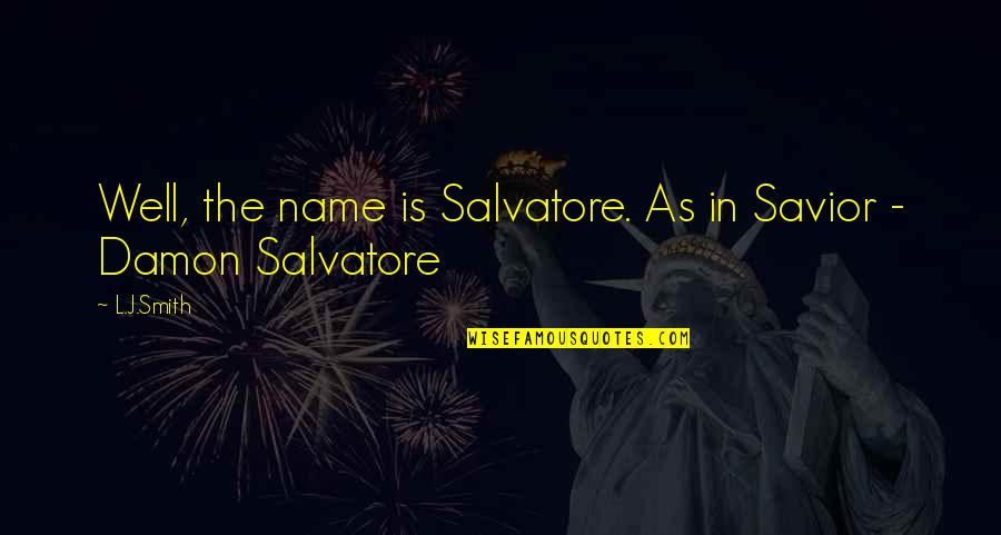 L J Smith Quotes By L.J.Smith: Well, the name is Salvatore. As in Savior
