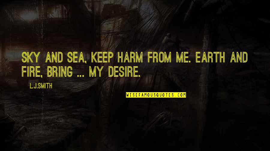 L J Smith Quotes By L.J.Smith: Sky and sea, keep harm from me. Earth