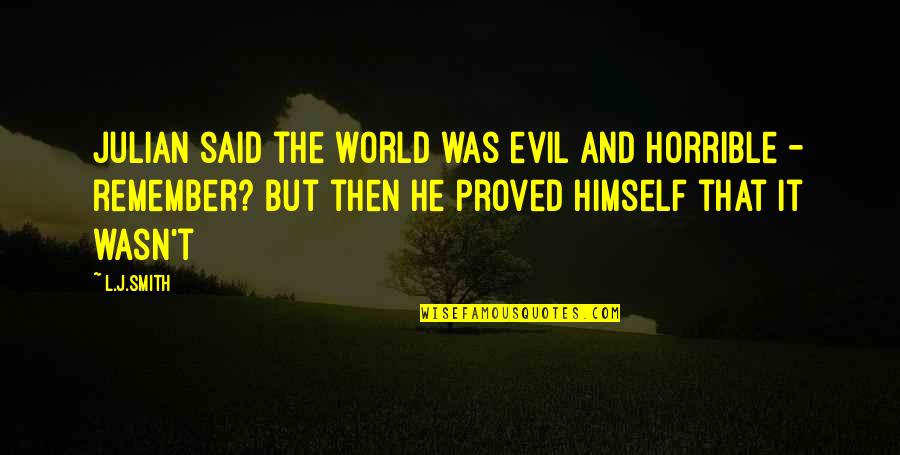 L J Smith Quotes By L.J.Smith: Julian said the world was evil and horrible