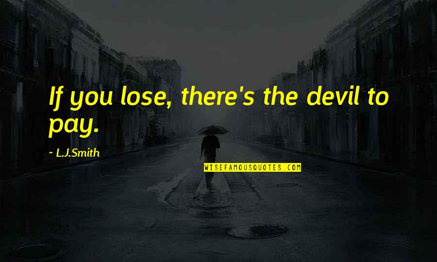 L J Smith Quotes By L.J.Smith: If you lose, there's the devil to pay.