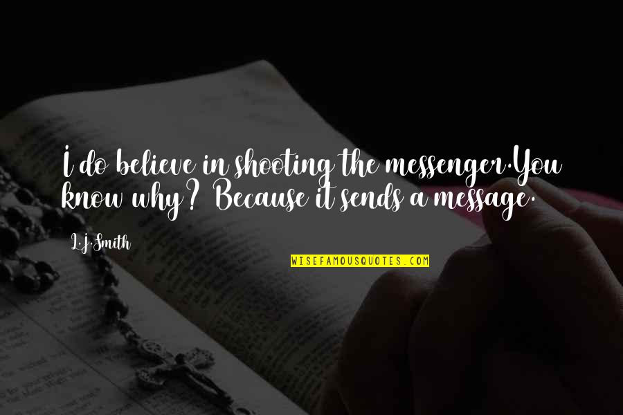 L J Smith Quotes By L.J.Smith: I do believe in shooting the messenger.You know