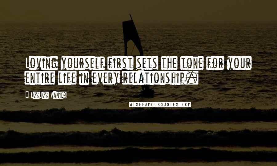 L.J. Vanier quotes: Loving yourself first sets the tone for your entire life in every relationship.