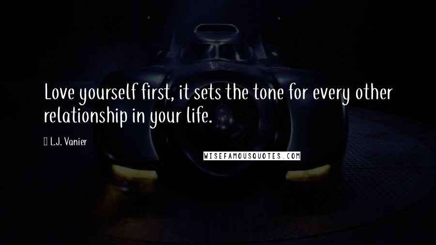 L.J. Vanier quotes: Love yourself first, it sets the tone for every other relationship in your life.