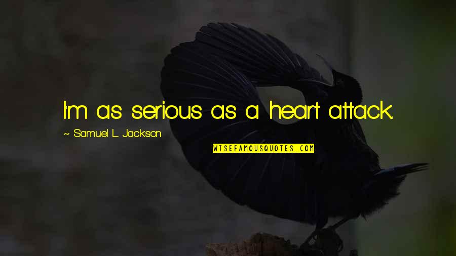 L Jackson Quotes By Samuel L. Jackson: I'm as serious as a heart attack.