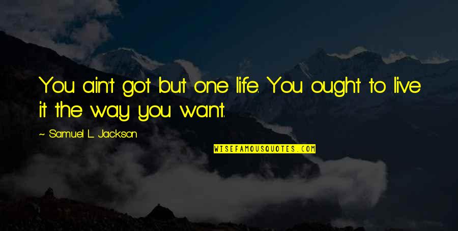 L Jackson Quotes By Samuel L. Jackson: You ain't got but one life. You ought
