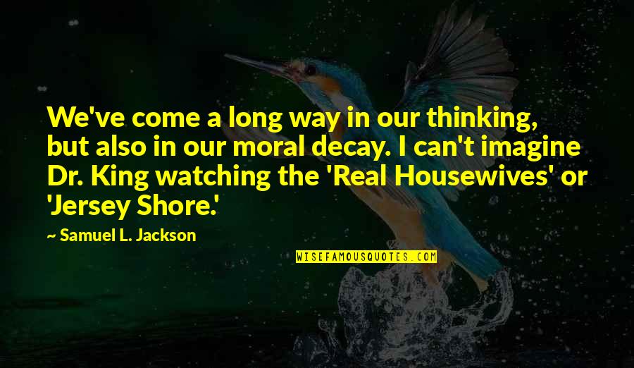 L Jackson Quotes By Samuel L. Jackson: We've come a long way in our thinking,