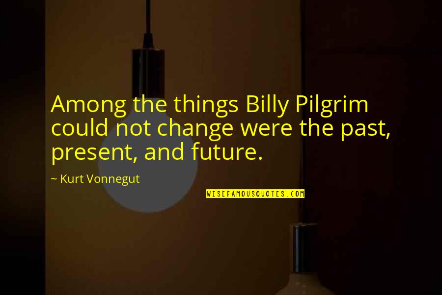 L K Pilgrim Quotes By Kurt Vonnegut: Among the things Billy Pilgrim could not change