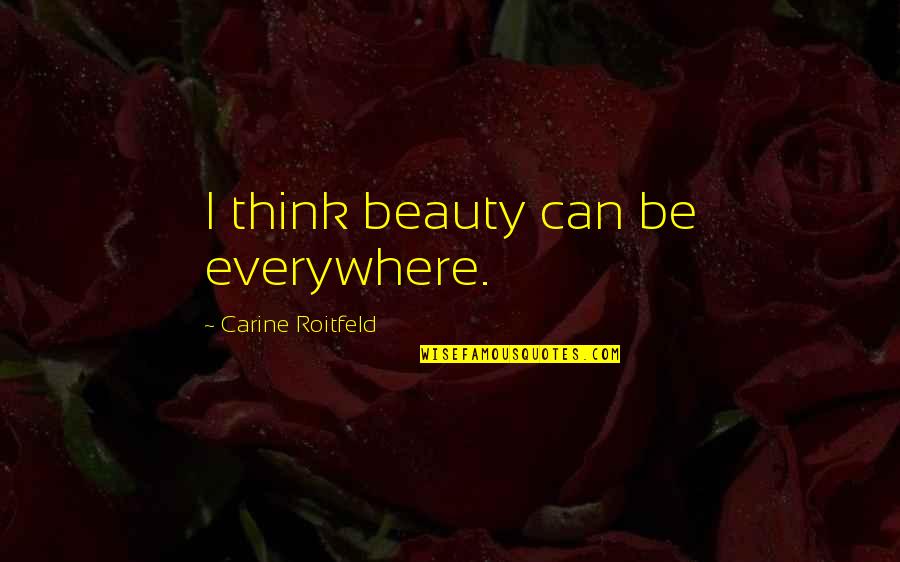 L Kkealus Quotes By Carine Roitfeld: I think beauty can be everywhere. L Kkealus Quotes By Carine Roitfeld: I think beauty can be everywhere.