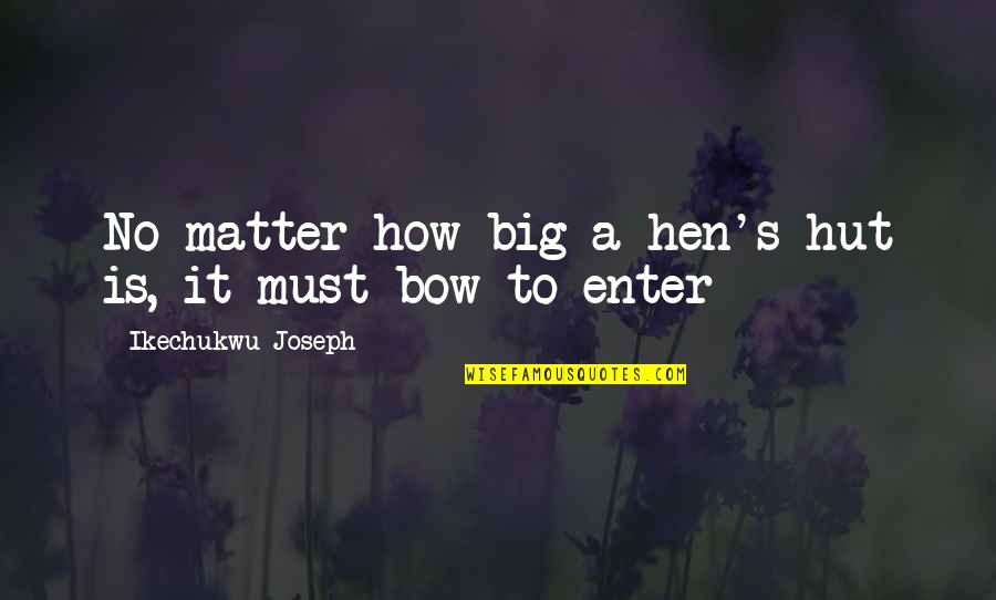 L Kkealus Quotes By Ikechukwu Joseph: No matter how big a hen's hut is, L Kkealus Quotes By Ikechukwu Joseph: No matter how big a hen's hut is,