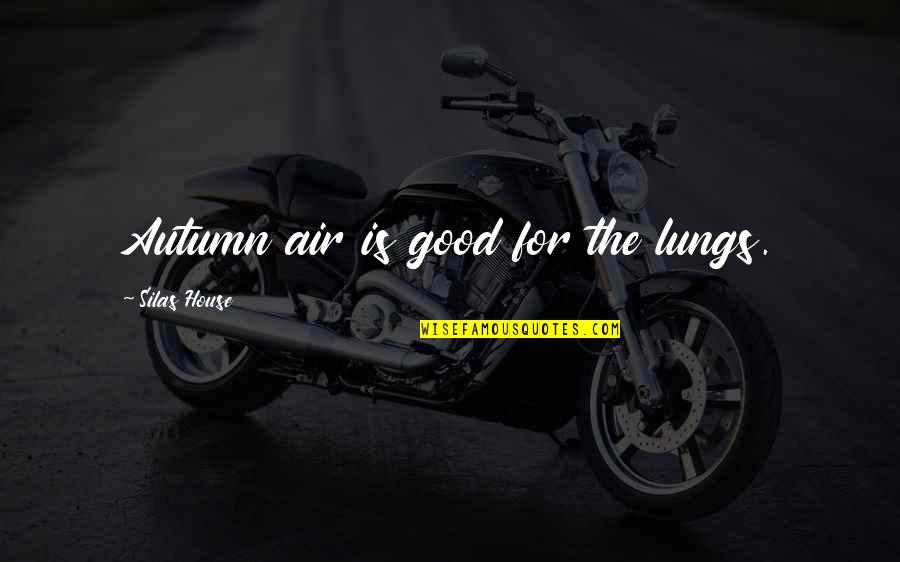 L Kkealus Quotes By Silas House: Autumn air is good for the lungs. L Kkealus Quotes By Silas House: Autumn air is good for the lungs.