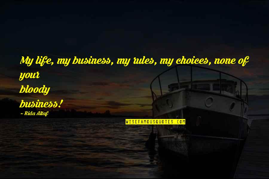 L Knarf Lag Quotes By Rida Altaf: My life, my business, my rules, my choices,