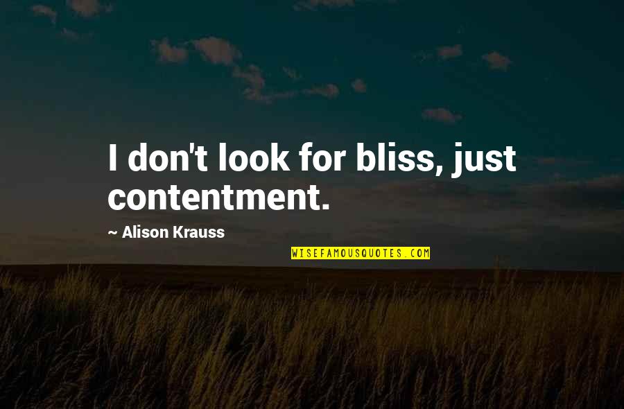 L Krauss Quotes By Alison Krauss: I don't look for bliss, just contentment.