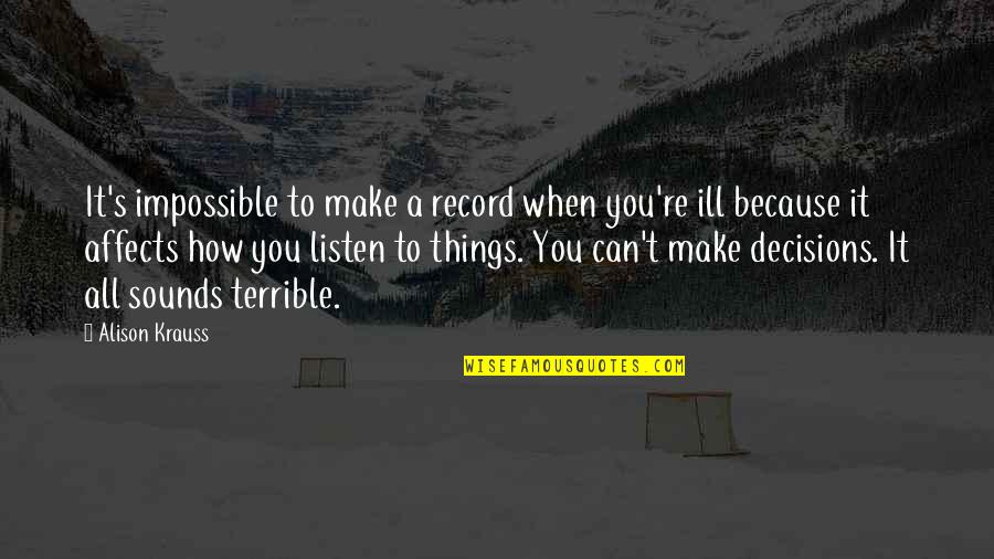 L Krauss Quotes By Alison Krauss: It's impossible to make a record when you're