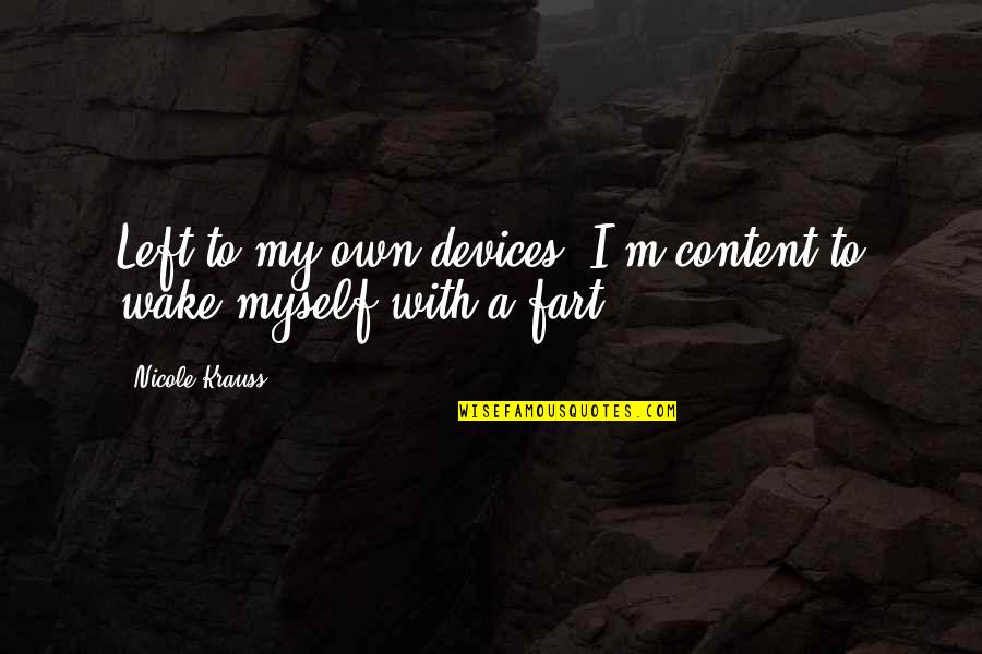 L Krauss Quotes By Nicole Krauss: Left to my own devices, I'm content to