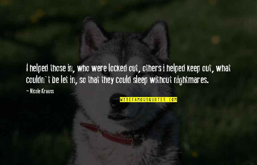 L Krauss Quotes By Nicole Krauss: I helped those in, who were locked out,