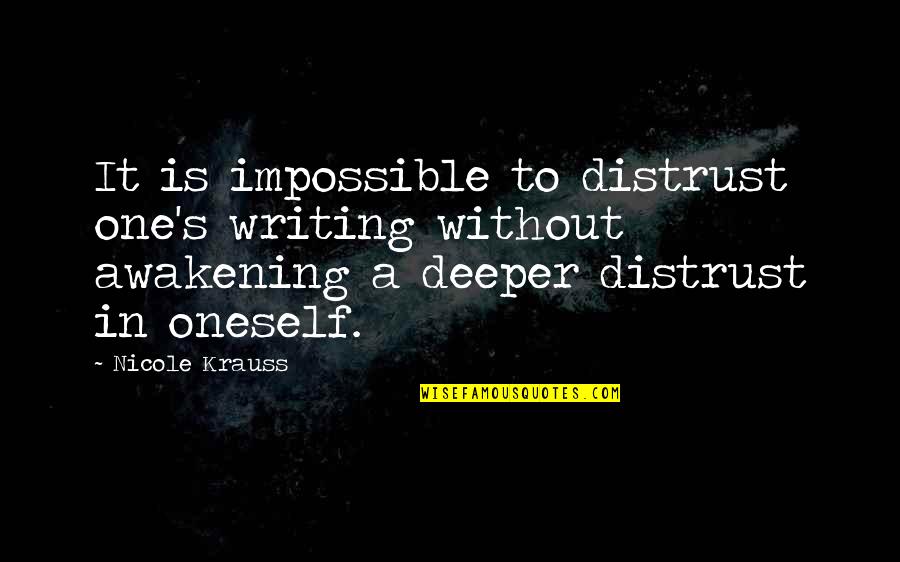 L Krauss Quotes By Nicole Krauss: It is impossible to distrust one's writing without
