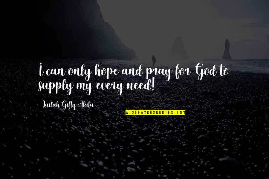 L Kteto Regecske Quotes By Lailah Gifty Akita: I can only hope and pray for God