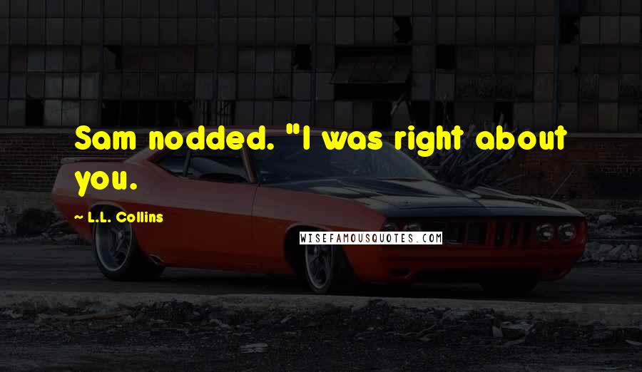 L.L. Collins quotes: Sam nodded. "I was right about you.
