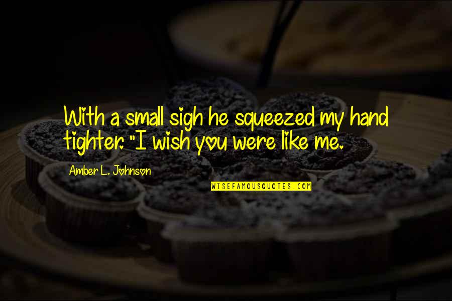 L Like You Quotes By Amber L. Johnson: With a small sigh he squeezed my hand