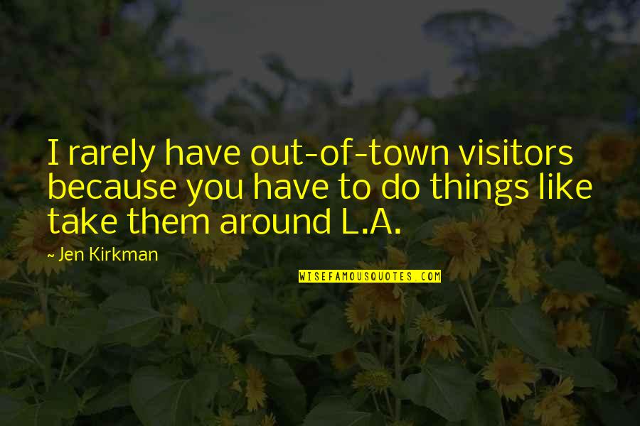 L Like You Quotes By Jen Kirkman: I rarely have out-of-town visitors because you have