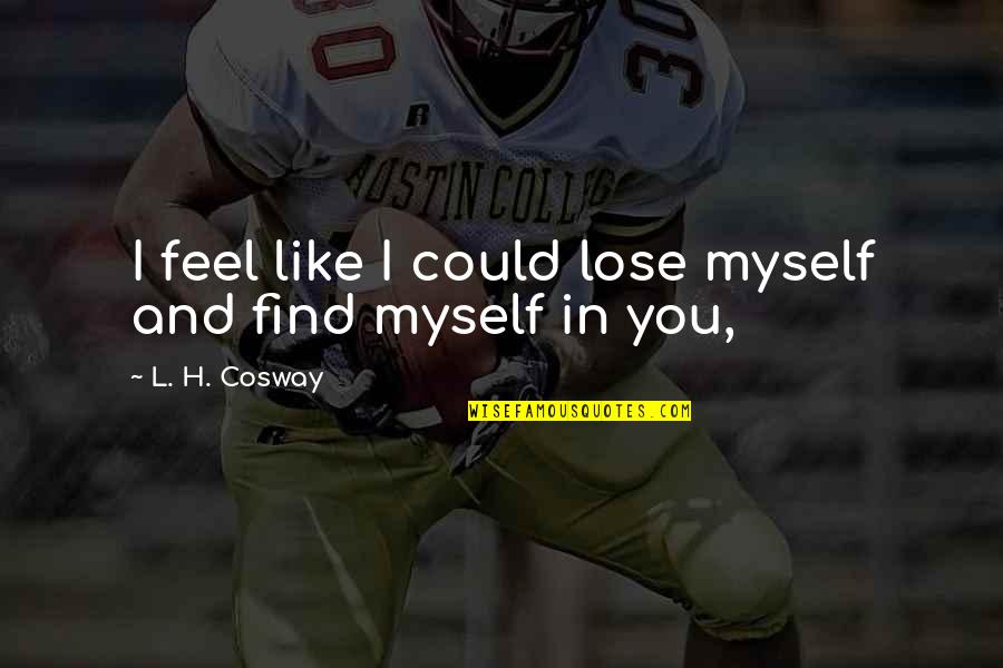 L Like You Quotes By L. H. Cosway: I feel like I could lose myself and