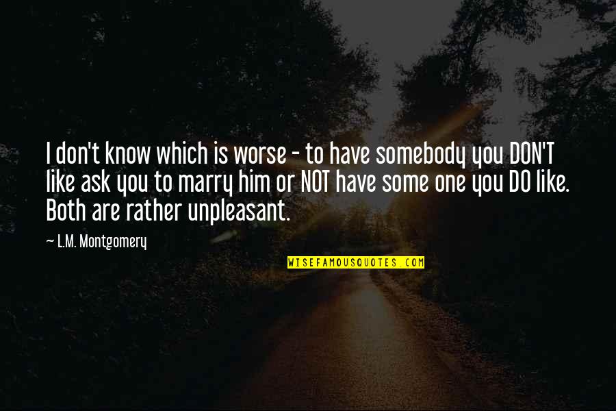 L Like You Quotes By L.M. Montgomery: I don't know which is worse - to